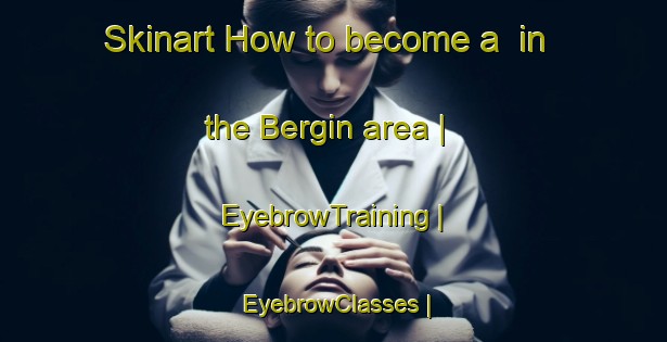 Skinart How to become a  in the Bergin area | EyebrowTraining | EyebrowClasses | SkinartTraining-Austria